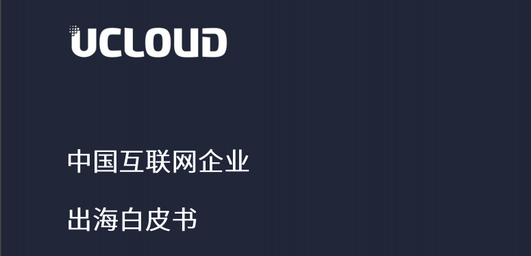 UCloud中国互联网企业出海白皮书