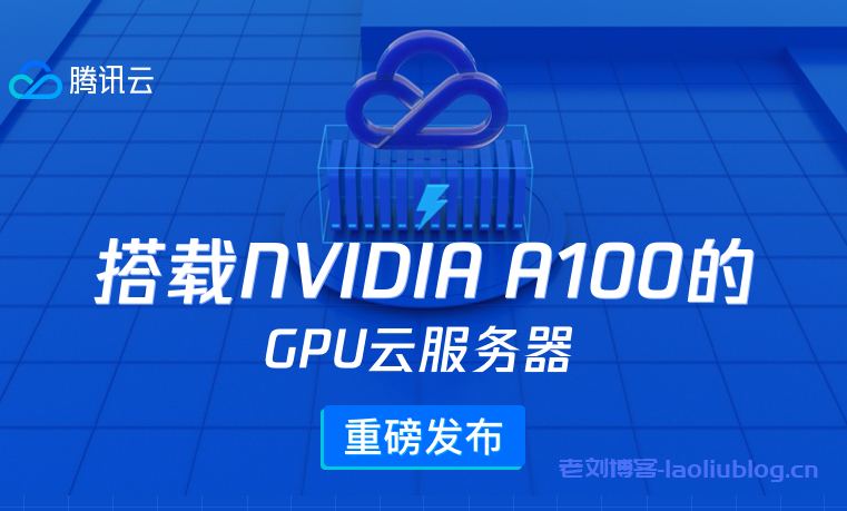 腾讯云推出首款搭载NVIDIA A100显卡GPU云服务器
